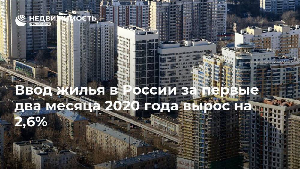 Ввод жилья в России за первые два месяца 2020 года вырос на 2,6%