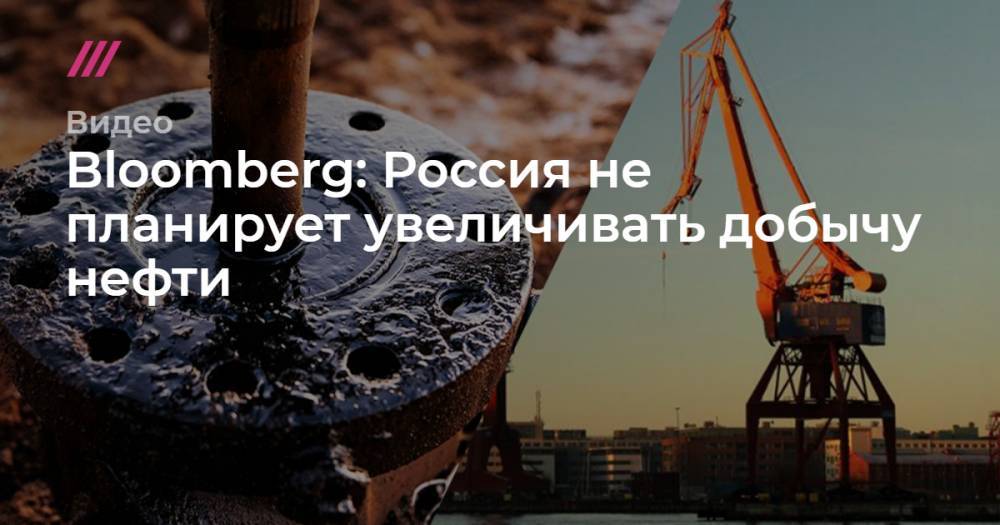 Bloomberg: Россия не планирует увеличивать добычу нефти