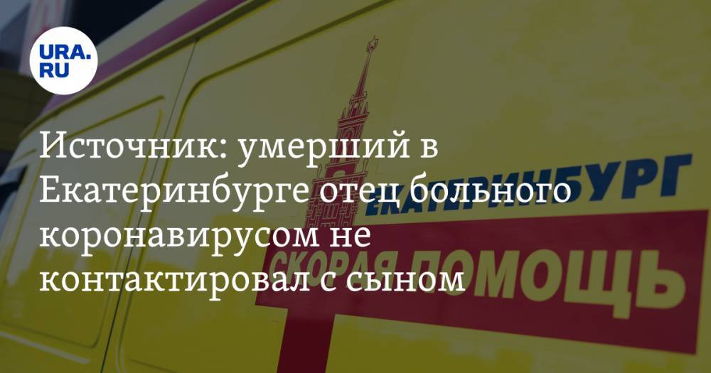 Источник: умерший в Екатеринбурге отец больного коронавирусом не контактировал с сыном