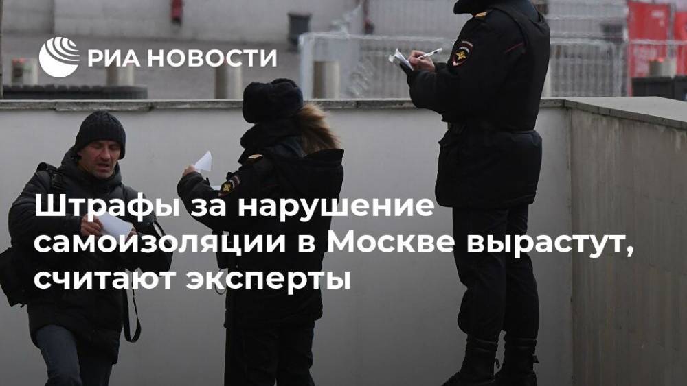 Штрафы за нарушение самоизоляции в Москве вырастут, считают эксперты