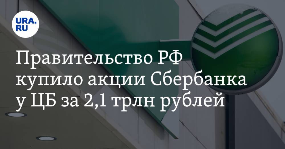 Правительство РФ купило акции Сбербанка у ЦБ за 2,1 трлн рублей. Подробности сделки