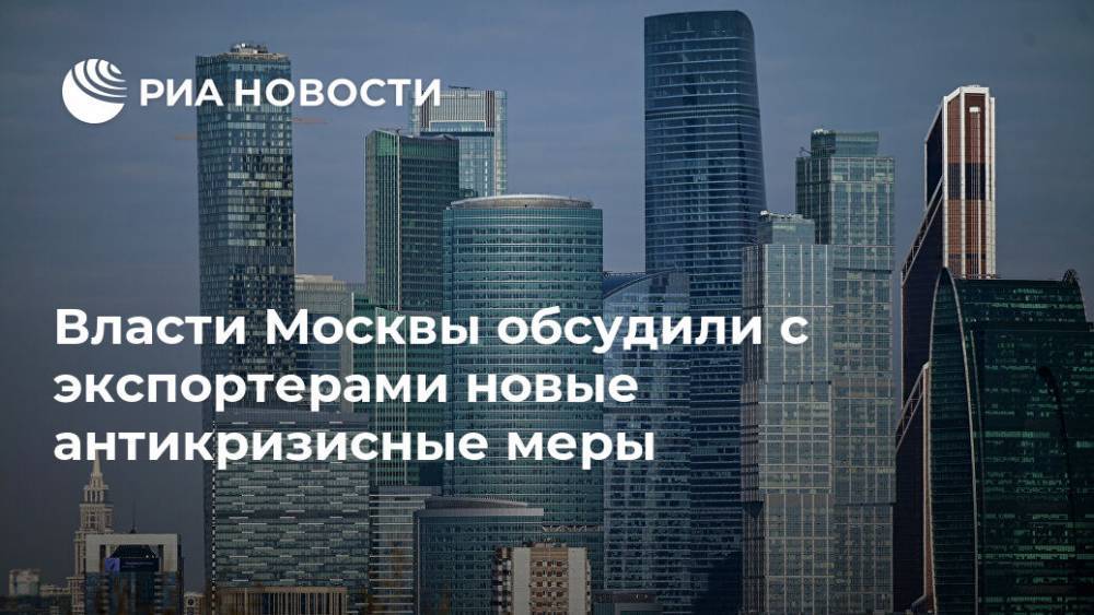 Власти Москвы обсудили с экспортерами новые антикризисные меры