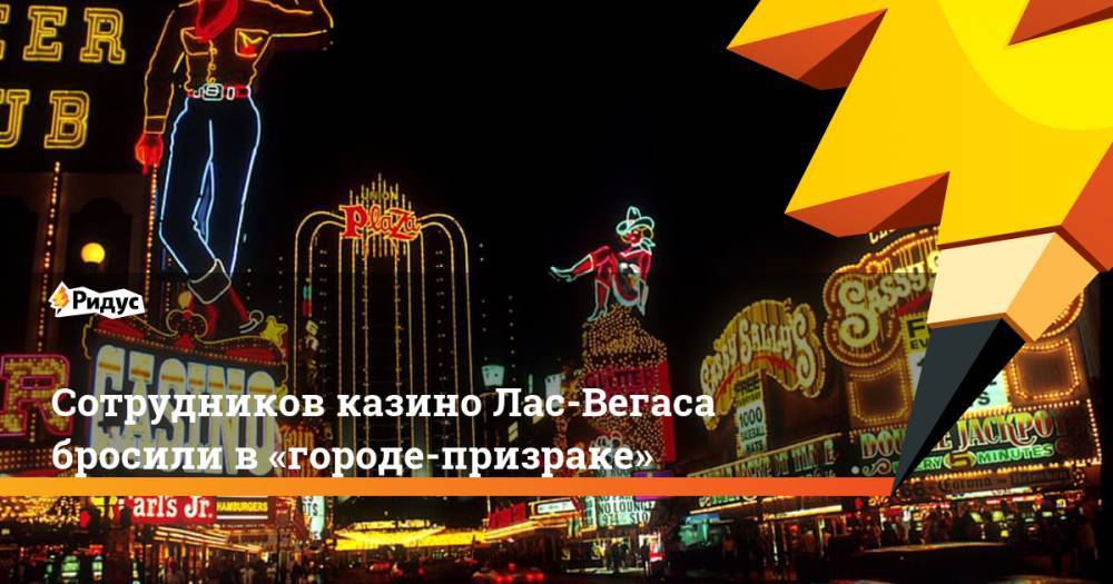 Сотрудников казино Лас-Вегаса бросили в «городе-призраке»