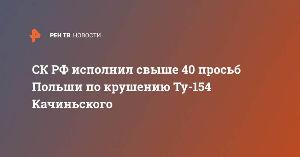 СК РФ исполнил свыше 40 просьб Польши по крушению Ту-154 Качиньского