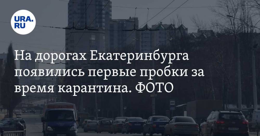 На дорогах Екатеринбурга появились первые пробки за время карантина. ФОТО