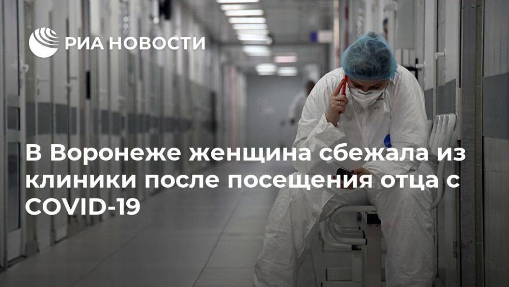 В Воронеже женщина сбежала из клиники после посещения отца с COVID-19
