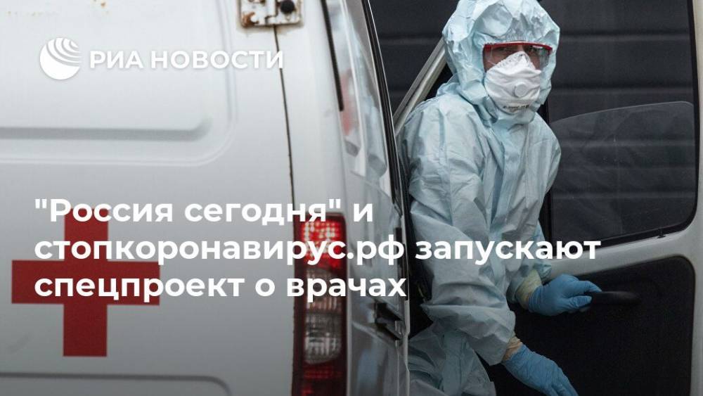 "Россия сегодня" и стопкоронавирус.рф запускают спецпроект о врачах