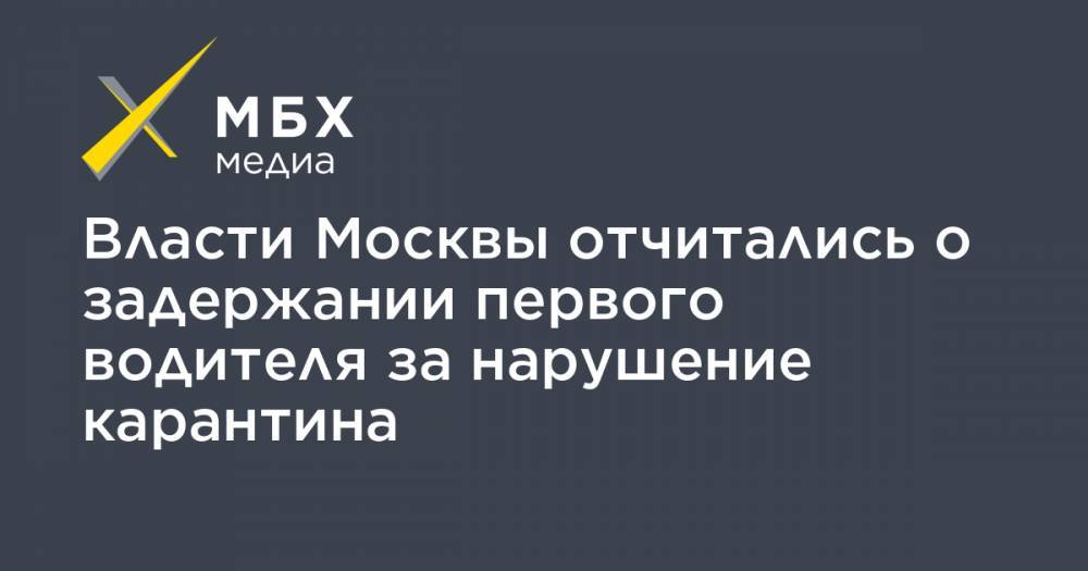 Власти Москвы отчитались о задержании первого водителя за нарушение карантина