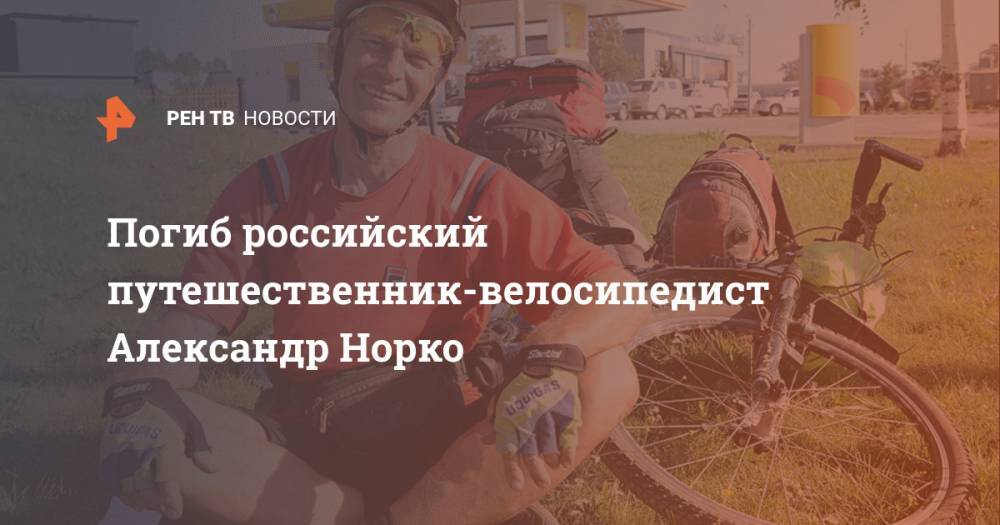 Погиб российский путешественник-велосипедист Александр Норко