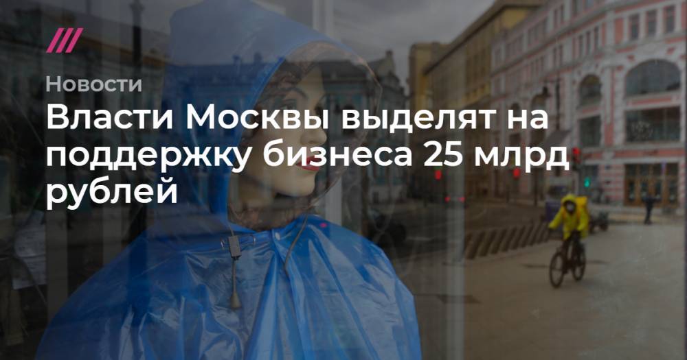 Власти Москвы выделят на поддержку бизнеса 25 миллиардов рублей