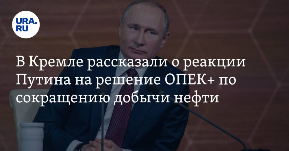 В Кремле рассказали о реакции Путина на решение ОПЕК+ по сокращению добычи нефти