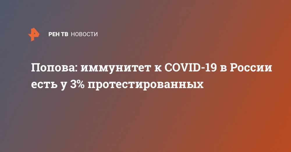 Попова: иммунитет к COVID-19 в России есть у 3% протестированных
