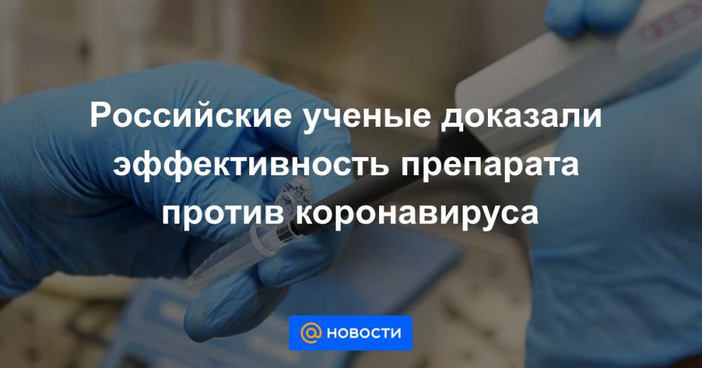 Российские ученые доказали эффективность препарата против коронавируса