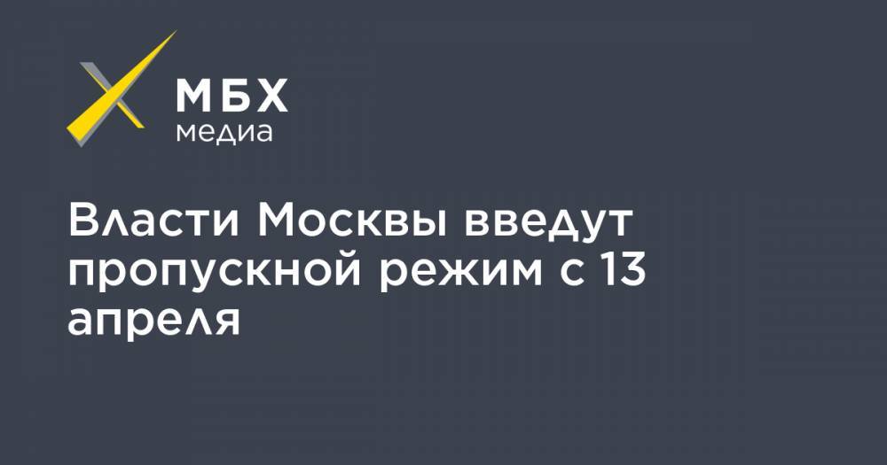 Власти Москвы введут пропускной режим с 13 апреля