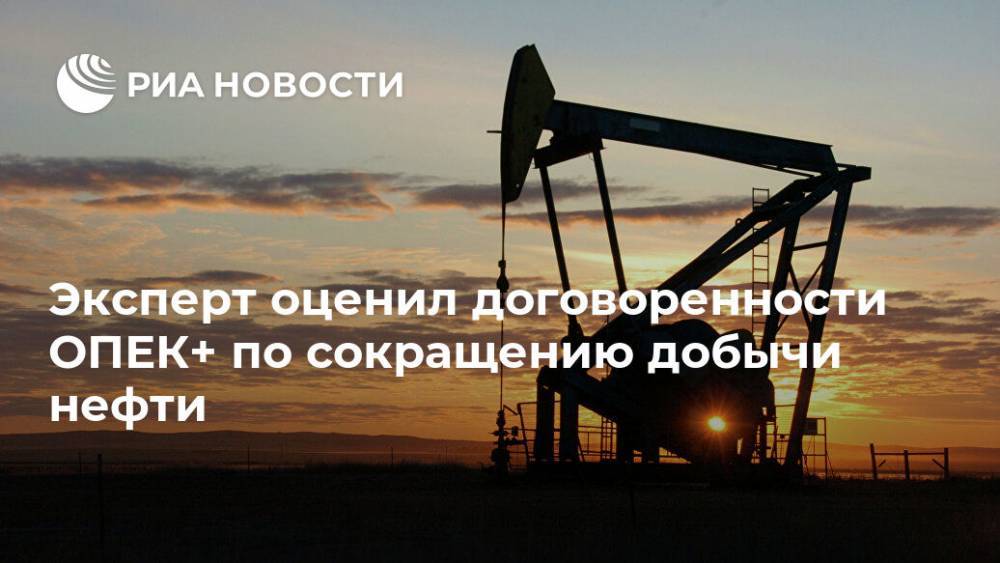 Эксперт оценил договоренности ОПЕК+ по сокращению добычи нефти
