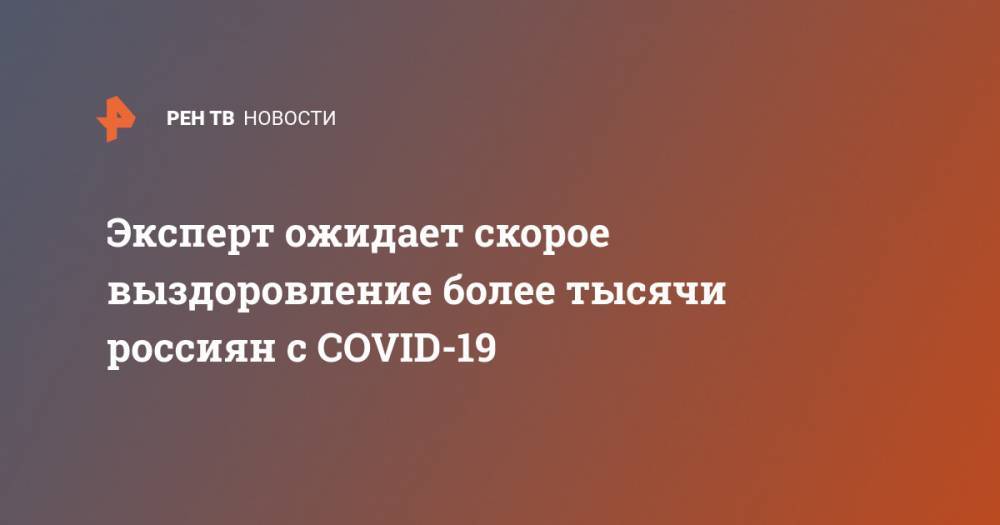 Эксперт ожидает скорое выздоровление более тысячи россиян с COVID-19