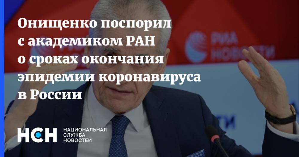 Онищенко поспорил с академиком РАН о сроках окончания эпидемии коронавируса в России