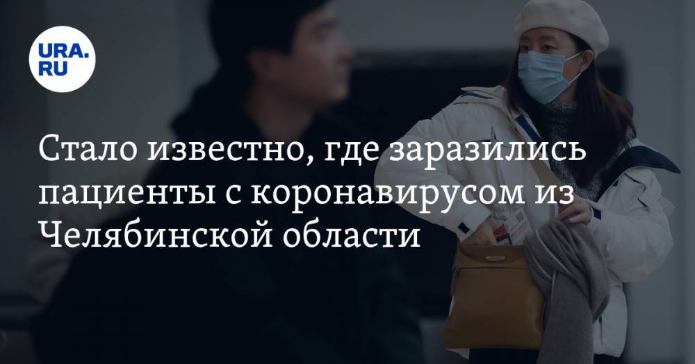 Стало известно, где заразились пациенты с коронавирусом из Челябинской области