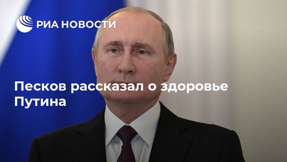 Песков рассказал о здоровье Путина