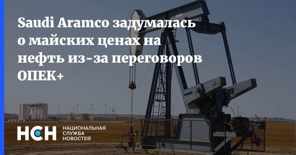 Saudi Aramco задумалась о майских ценах на нефть из-за переговоров ОПЕК+