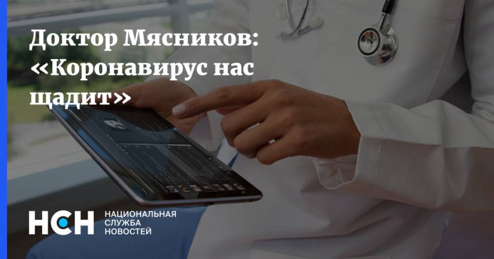 Доктор Мясников: «Коронавирус нас щадит»