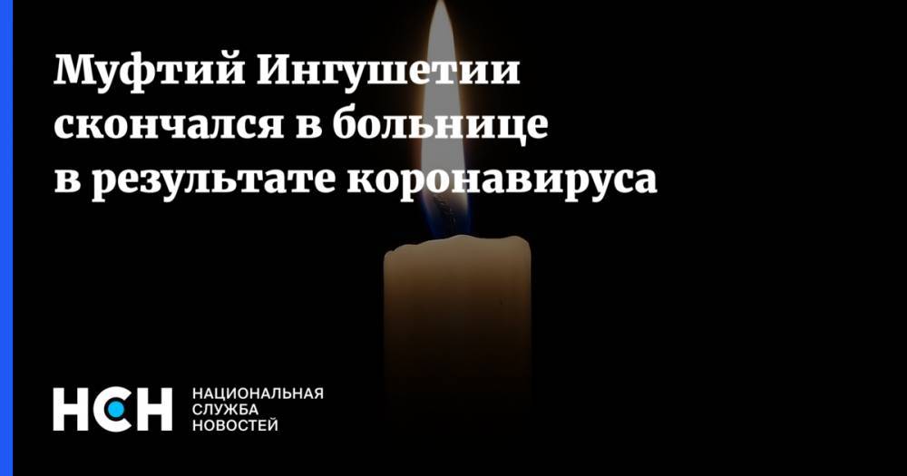 Муфтий Ингушетии скончался в больнице в результате коронавируса