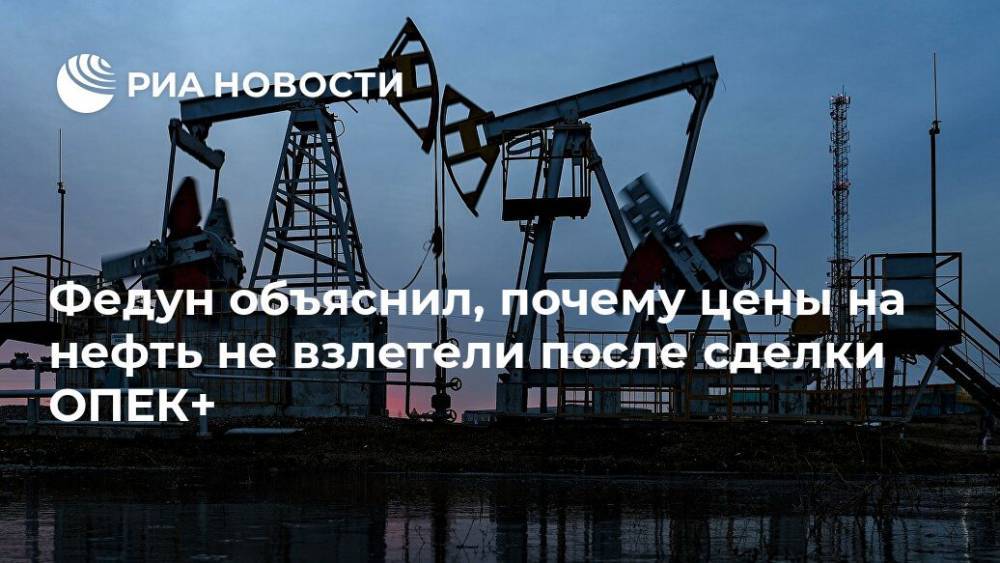 Леонид Федун - Федун объяснил, почему цены на нефть не взлетели после сделки ОПЕК+ - ria.ru - Москва - Россия - Владимир Путин