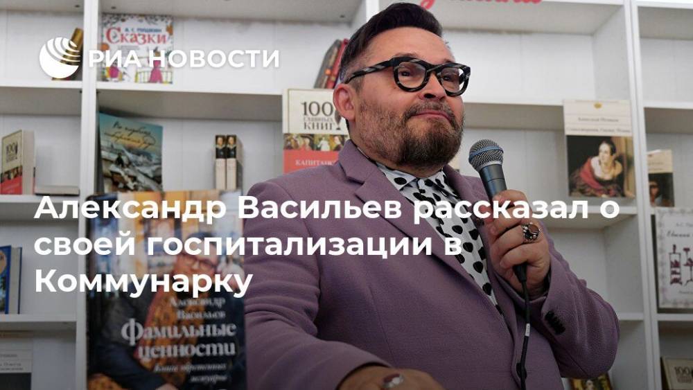 Александр Васильев рассказал о своей госпитализации в Коммунарку