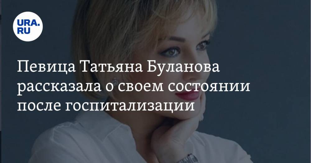 Певица Татьяна Буланова рассказала о своем состоянии после госпитализации