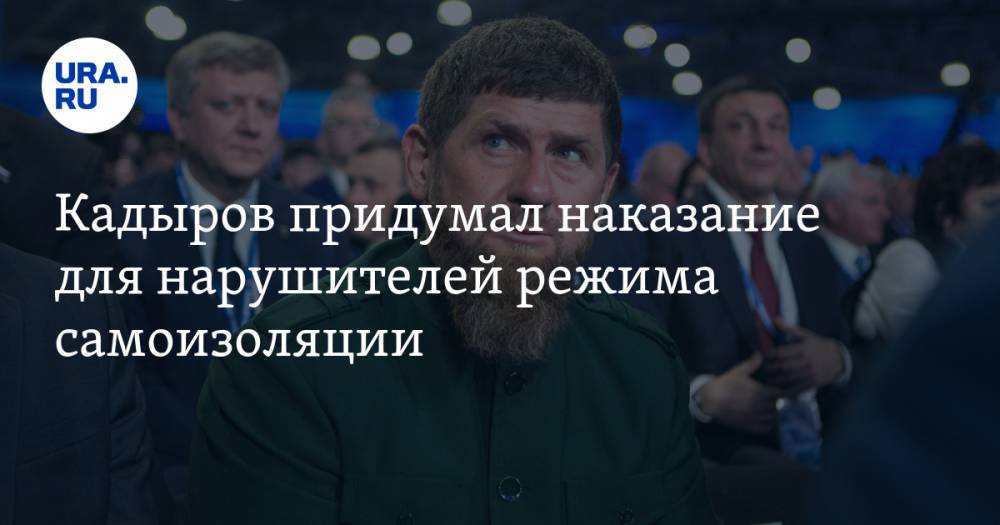 Кадыров придумал наказание для нарушителей режима самоизоляции