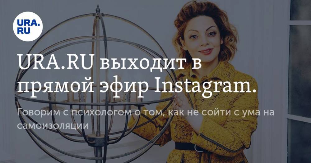 URA.RU выходит в прямой эфир Instagram. Говорим с психологом о том, как не сойти с ума на самоизоляции