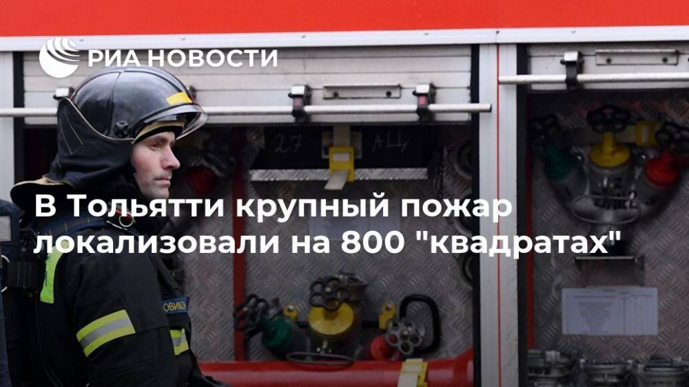 В Тольятти крупный пожар локализовали на 800 "квадратах"