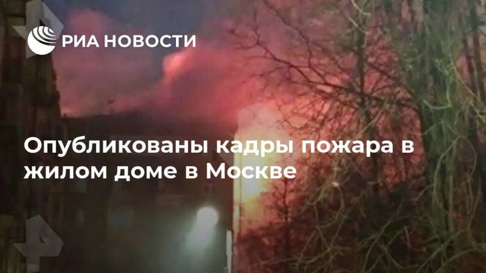 Опубликованы кадры пожара в жилом доме в Москве