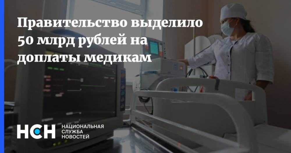 Правительство выделило 50 млрд рублей на доплаты медикам
