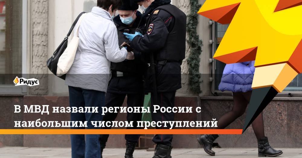 В МВД назвали регионы России с наибольшим числом преступлений