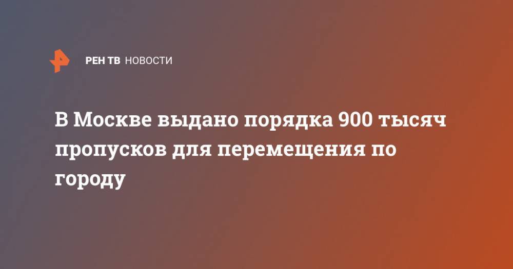 В Москве выдано порядка 900 тысяч пропусков для перемещения по городу