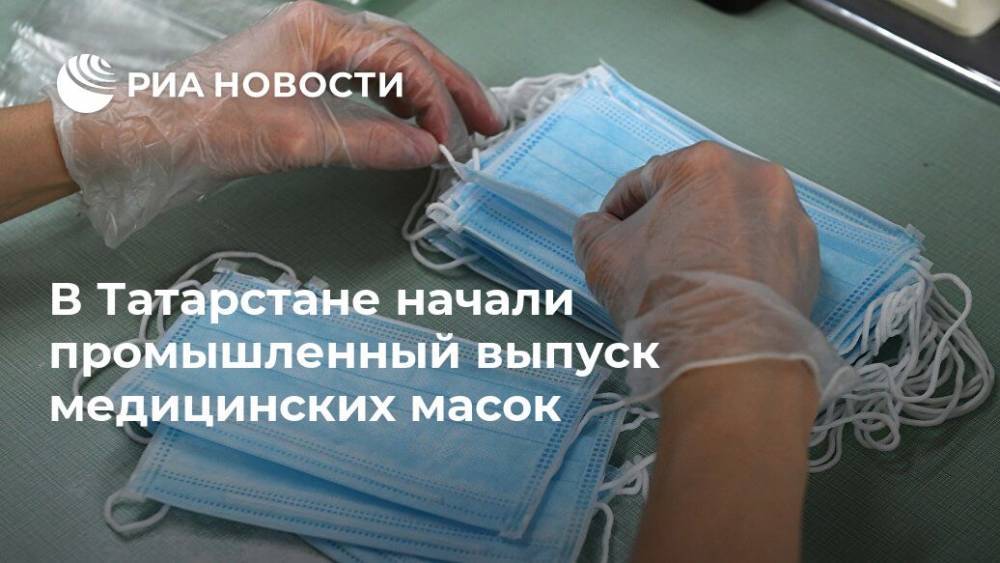 В Татарстане начали промышленный выпуск медицинских масок