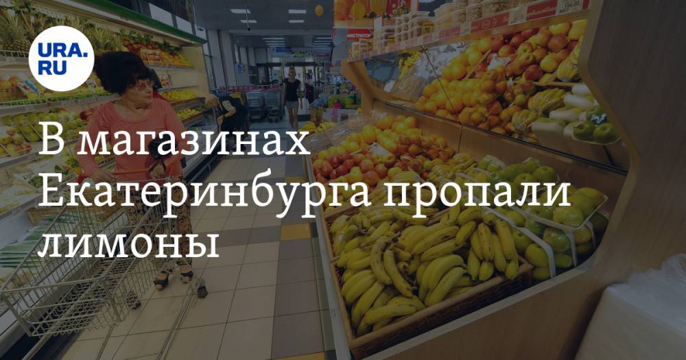 В магазинах Екатеринбурга пропали лимоны. Причина в ценах