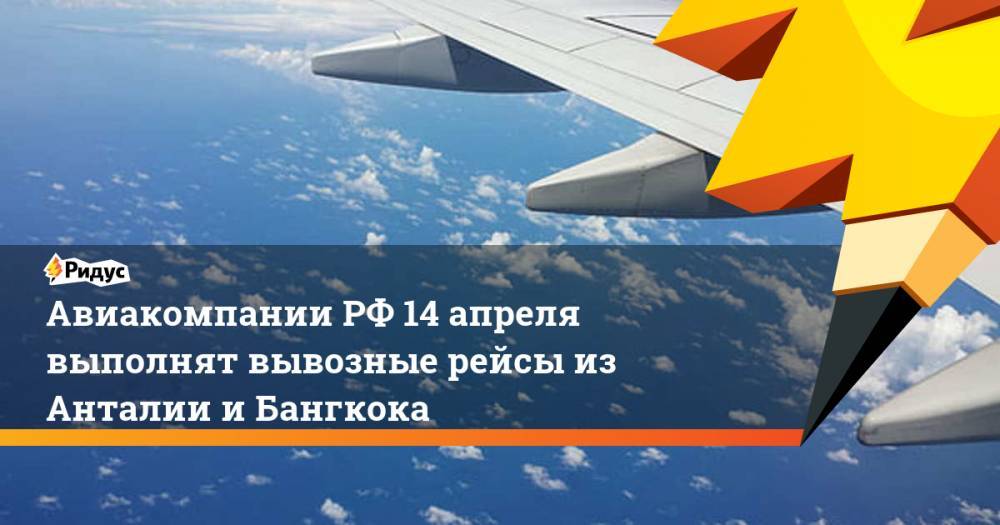 Авиакомпании РФ 14 апреля выполнят вывозные рейсы из Анталии и Бангкока
