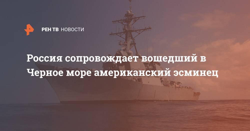 Россия сопровождает вошедший в Черное море американский эсминец