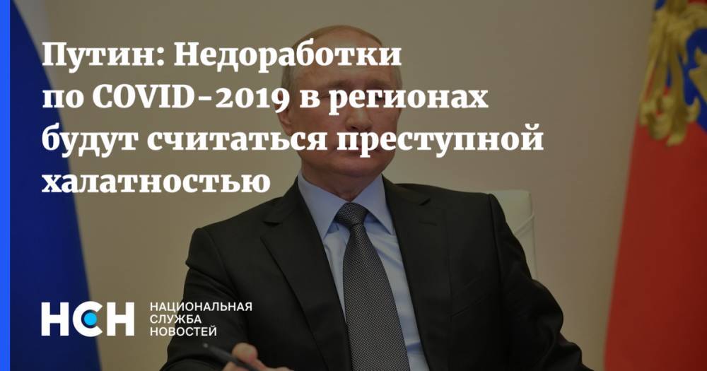 Путин: Недоработки по COVID-2019 в регионах будут считаться преступной халатностью