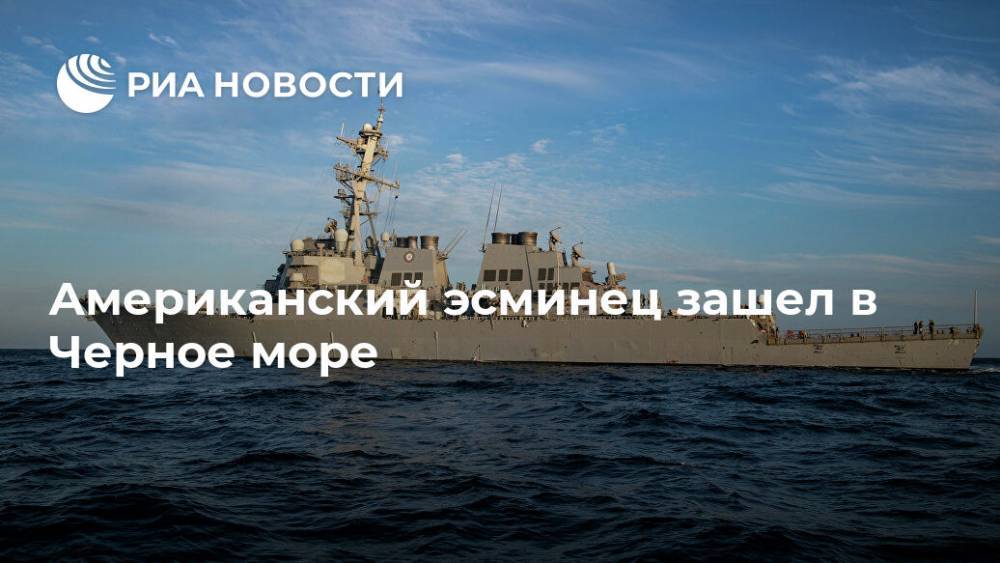 Американский эсминец зашел в Черное море - ria.ru - Москва - Россия - США - Крым - Черное Море