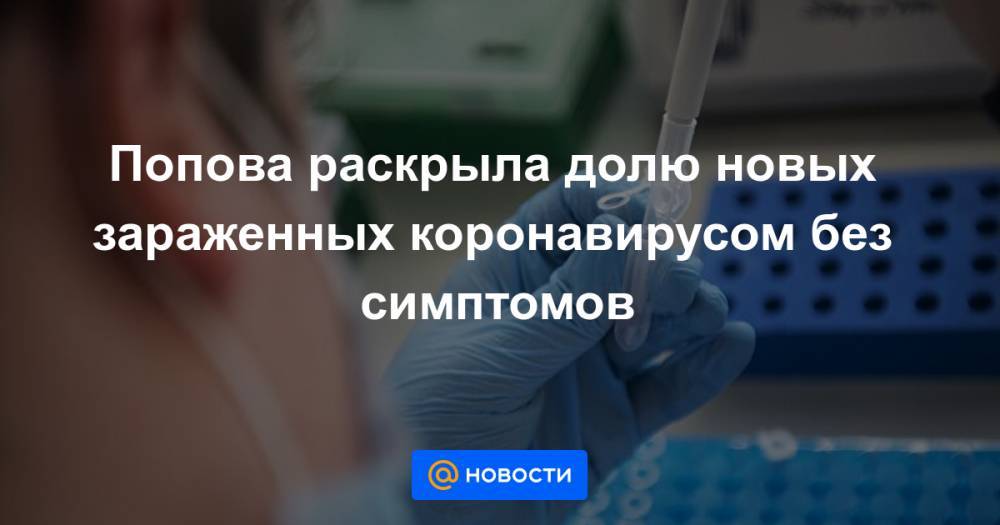 Попова раскрыла долю новых зараженных коронавирусом без симптомов