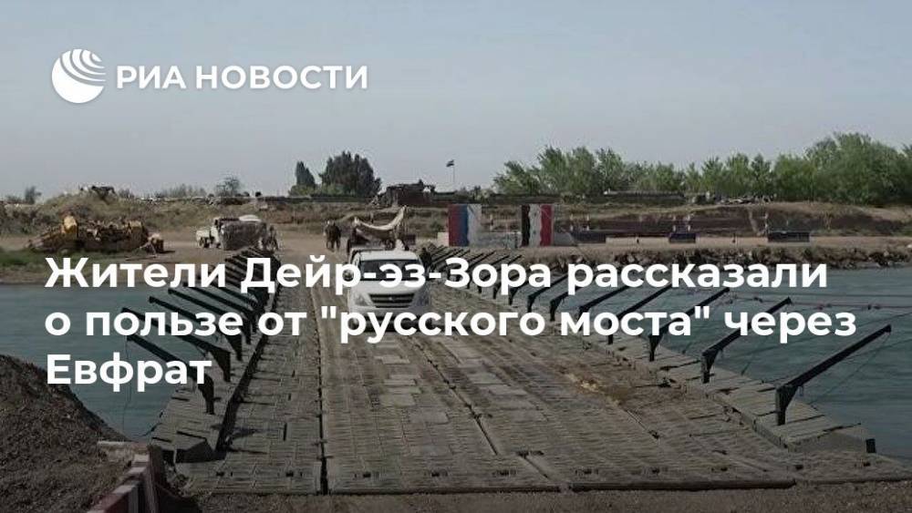 Жители Дейр-эз-Зора рассказали о пользе от "русского моста" через Евфрат