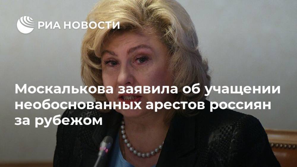 Москалькова заявила об учащении необоснованных арестов россиян за рубежом