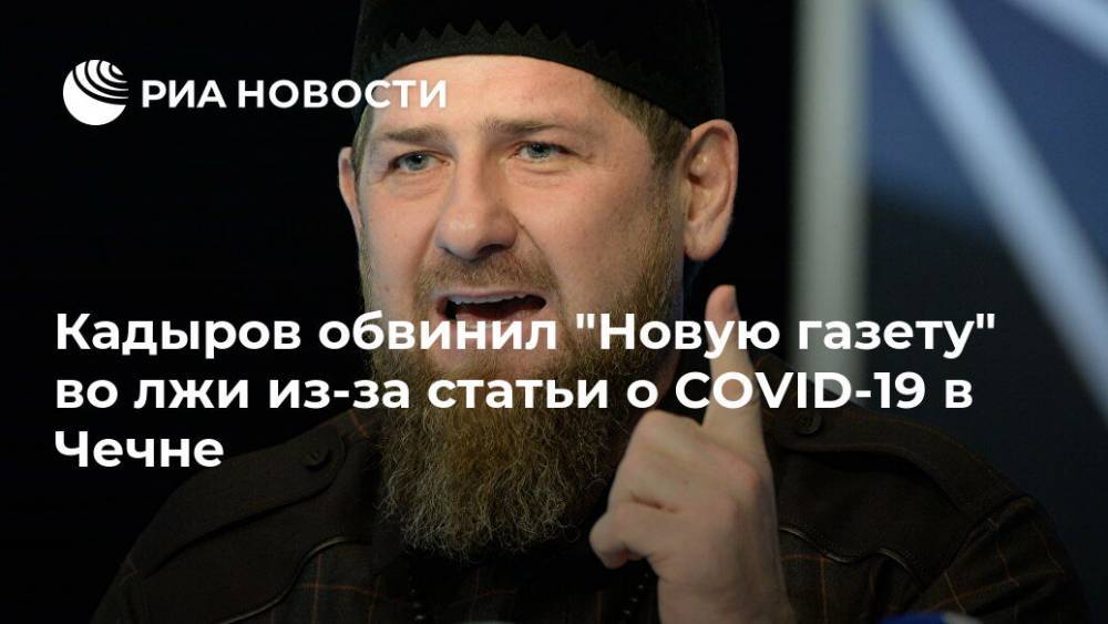 Кадыров обвинил "Новую газету" во лжи из-за статьи о COVID-19 в Чечне