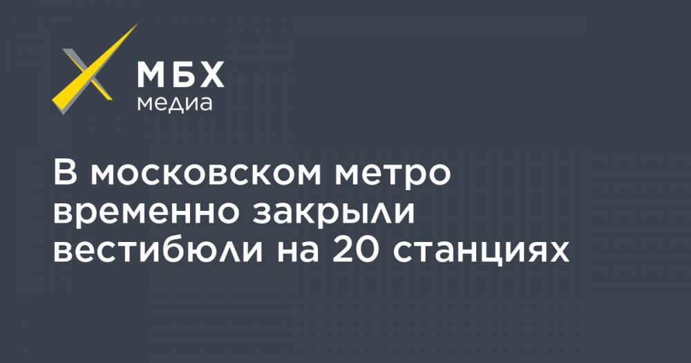 В московском метро временно закрыли вестибюли на 20 станциях