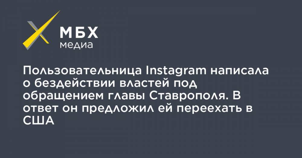 Пользовательница Instagram написала о бездействии властей под обращением главы Ставрополя. В ответ он предложил ей переехать в США