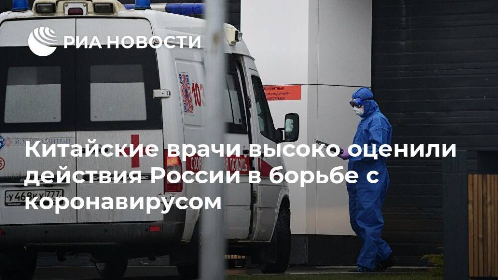 Китайские врачи высоко оценили действия России в борьбе с коронавирусом