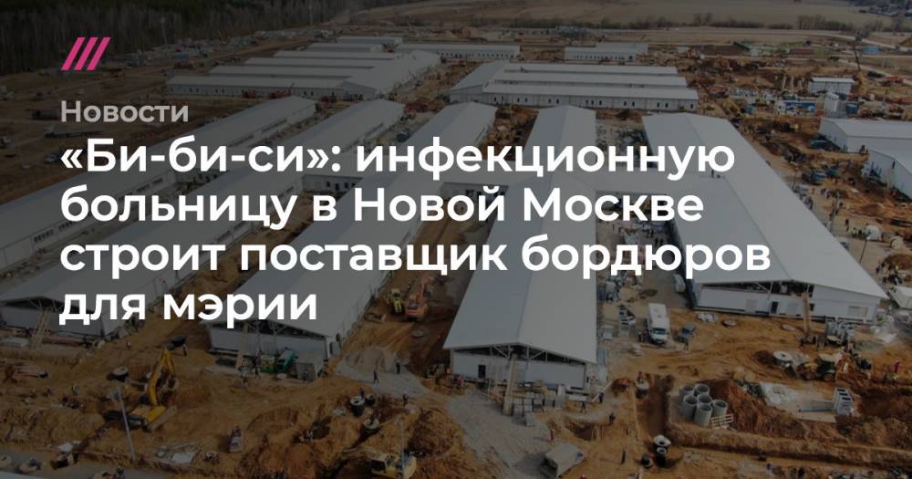 «Би-би-си»: инфекционную больницу в Новой Москве строит поставщик бордюров для мэрии